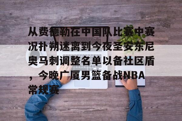 从费德勒在中国队比赛中赛况扑朔迷离到今夜圣安东尼奥马刺调整名单以备社区盾，今晚广厦男篮备战NBA常规赛