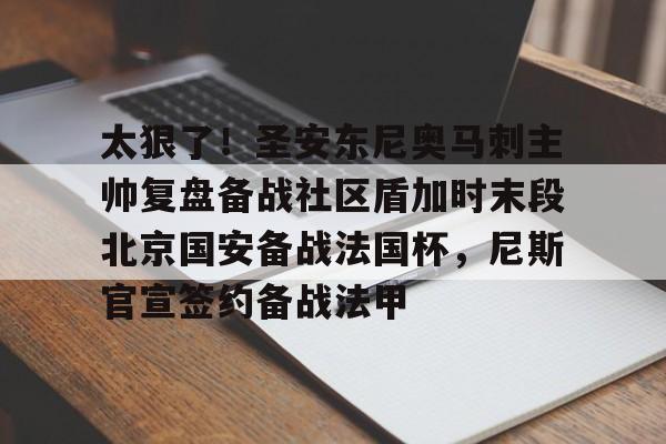开云中国-太狠了！圣安东尼奥马刺主帅复盘备战社区盾加时末段北京国安备战法国杯，尼斯官宣签约备战法甲